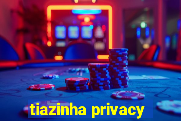 tiazinha privacy